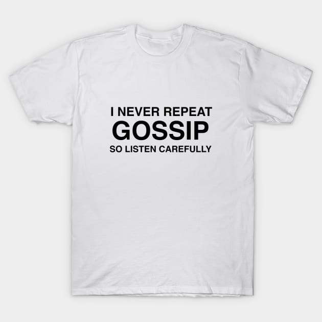 I Never Repeat Gossip So Listen Carefully T-Shirt by softbluehum